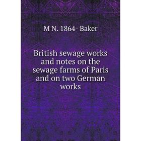 

Книга British sewage works and notes on the sewage farms of Paris and on two German works