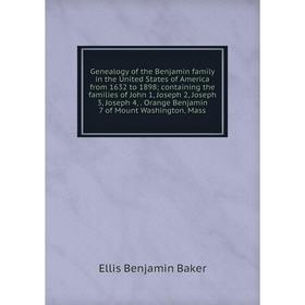 

Книга Genealogy of the Benjamin family in the United States of America from 1632 to 1898; containing the families of John 1, Joseph 2, Joseph 3, Josep