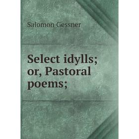 

Книга Select idylls; or, Pastoral poems