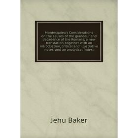 

Книга Montesquieu's Considerations on the causes of the grandeur and decadence of the Romans; a new translation, together with an introduction, critic