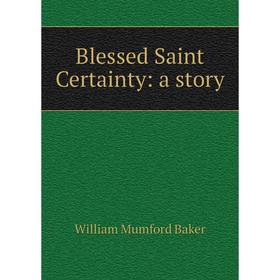 

Книга Blessed Saint Certainty: a story