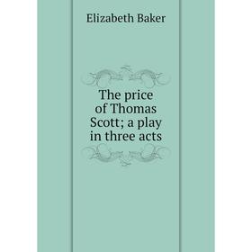 

Книга The price of Thomas Scott; a play in three acts
