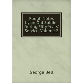 

Книга Rough Notes by an Old Soldier During Fifty Years' Service, Volume 2