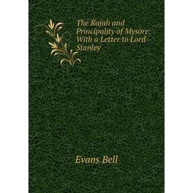 

Книга The Rajah and Principality of Mysore: With a Letter to Lord Stanley