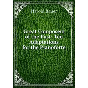 

Книга Great Composers of the Past: Ten Adaptations for the Pianoforte