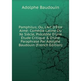 

Книга Pamphilus; Ou, L'Art D'Être Aimé: Comédie Latine Du Xe Siècle, Précédée D'Une Étude Critique D'Une Paraphrase Par Adolphe Baudouin