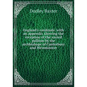

Книга England's cardinals: with an appendix showing the reception of the sacred pallium by the archbishops of Canterbury and Westminster