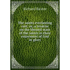 

Книга The saints everlasting rest: or, a treatise on the blessed state of the saints in their enjoyment of God in glory