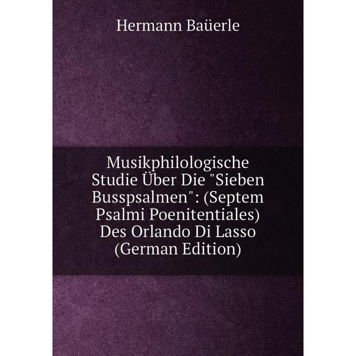 фото Книга musikphilologische studie über die sieben busspsalmen: (septem psalmi poenitentiales) des orlando di lasso nobel press