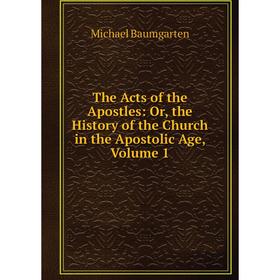 

Книга The Acts of the Apostles: Or, the History of the Church in the Apostolic Age, Volume 1