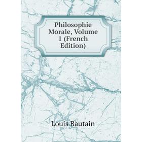

Книга Philosophie Morale, Volume 1 (French Edition)