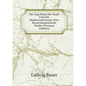 

Книга Der Zug Nach Der Stadt Und Die Stadterweiterung: Eine Rassenhygienische Studie (German Edition)