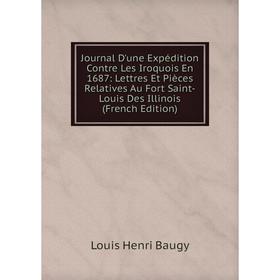 

Книга Journal D'une Expédition Contre Les Iroquois En 1687: Lettres Et Pièces Relatives Au Fort Saint-Louis Des Illinois