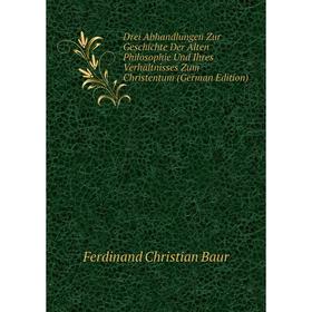 

Книга Drei Abhandlungen Zur Geschichte Der Alten Philosophie Und Ihres Verhältnisses Zum Christentum (German Edition)