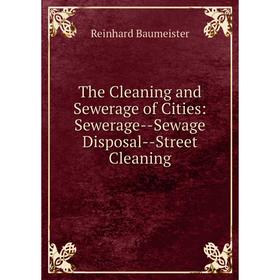 

Книга The Cleaning and Sewerage of Cities: Sewerage-Sewage Disposal-Street Cleaning