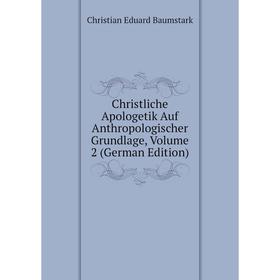 

Книга Christliche Apologetik Auf Anthropologischer Grundlage, Volume 2 (German Edition)