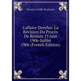 

Книга L'affaire Dreyfus: La Révision Du Procès De Rennes 15 Juin 1906-Juillet 1906