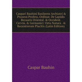 

Книга Caspari Bauhini Basileens Archiatri Praxeos Profess, Ordinar. De Lapidis Bezaaris Oriental. Occident. Cervin. Germanici