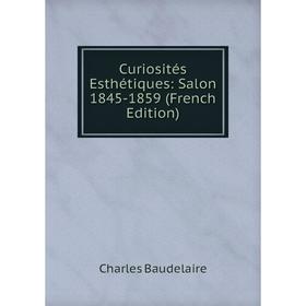 

Книга Curiosités Esthétiques: Salon 1845-1859 (French Edition)