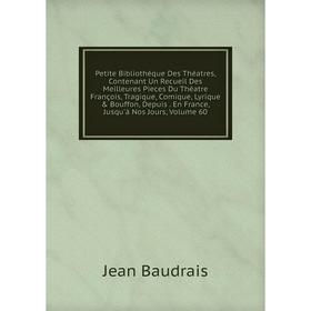 

Книга Petite Bibliothèque Des Théatres, Contenant Un Recueil Des Meilleures Pieces Du Théatre François, Tragique, Comique, Lyrique Bouffon, Depuis