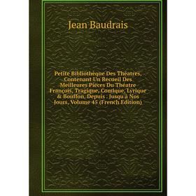 

Книга Petite Bibliothèque Des Théatres, Contenant Un Recueil Des Meilleures Pieces Du Théatre François, Tragique, Comique, Lyrique Bouffon, Depuis
