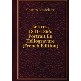 

Книга Lettres, 1841-1866: Portrait En Héliogravure