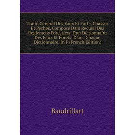 

Книга Traité Général Des Eaux Et Forts, Chasses Et Pêches, Composé D'un Recueil Des Reglemens Forestiers, Dun Dictionnaire Des Eaux Et Forêts, D'un