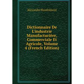 

Книга Dictionnaire De L'industrie Manufacturière, Commerciale Et Agricole, Volume 4 (French Edition)