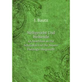 

Книга Weltgericht Und Weltende Im Anschluss an Die Scholastik Und Die Neuere Theologie Dargestellt