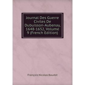 

Книга Journal Des Guerre Civiles De Dubuisson-Aubenay, 1648-1652, Volume 9