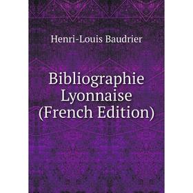 

Книга Bibliographie Lyonnaise (French Edition)