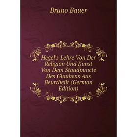

Книга Hegel's Lehre Von Der Religion Und Kunst Von Dem Staudpuncte Des Glaubens Aus Beurtheilt (German Edition)