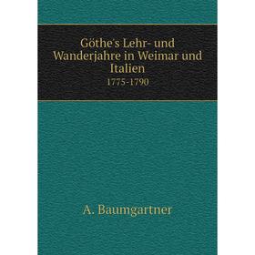 

Книга Göthe's Lehr- und Wanderjahre in Weimar und Italien 1775-1790