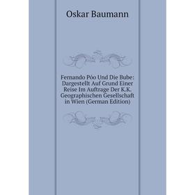 

Книга Fernando Póo Und Die Bube: Dargestellt Auf Grund Einer Reise Im Auftrage Der K.K. Geographischen Gesellschaft in Wien (German Edition)