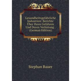 

Книга Gesundheitsgefährliche Industrien: Berichte Über Ihren Gefahren Und Deren Verhütung. (German Edition)