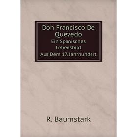 

Книга Don Francisco De Quevedo Ein Spanisches Lebensbild Aus Dem 17. Jahrhundert