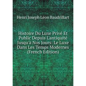 

Книга Histoire Du Luxe Privé Et Public Depuis L'antiquité Jusqu'à Nos Jours: Le Luxe Dans Les Temps Modernes (French Edition)