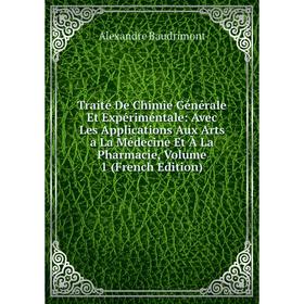 

Книга Traité De Chimie Générale Et Expériméntale: Avec Les Applications Aux Arts a La Médecine Et À La Pharmacie, Volume 1 (French Edition)