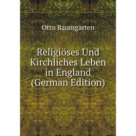 

Книга Religiöses Und Kirchliches Leben in England (German Edition)