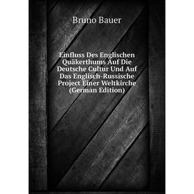 

Книга Einfluss Des Englischen Quäkerthums Auf Die Deutsche Cultur Und Auf Das Englisch-Russische Project Einer Weltkirche (German Edition)