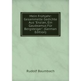 

Книга Mein Frühjahr: Gesammelte Gedichte Aus Enzian, Ein Gaudeamus Für Bergsteiger