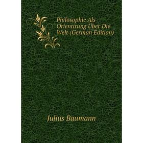 

Книга Philosophie Als Orientirung Über Die Welt (German Edition)