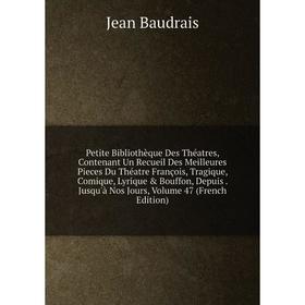 

Книга Petite Bibliothèque Des Théatres, Contenant Un Recueil Des Meilleures Pieces Du Théatre François, Tragique, Comique, Lyrique Bouffon, Depuis