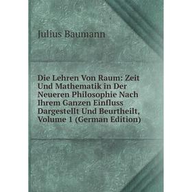 

Книга Die Lehren Von Raum: Zeit Und Mathematik in Der Neueren Philosophie Nach Ihrem Ganzen Einfluss Dargestellt Und Beurtheilt, Volume 1 (German Edit