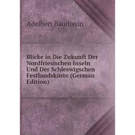 

Книга Blicke in Die Zukunft Der Nordfriesischen Inseln Und Der Schleswigschen Festlandsküste (German Edition)