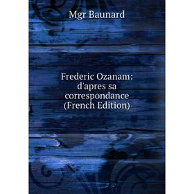 

Книга Frederic Ozanam: d'apres sa correspondance (French Edition)