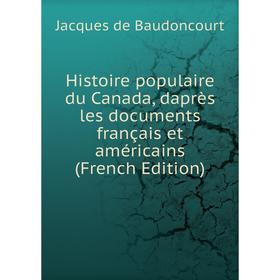 

Книга Histoire populaire du Canada, daprès les documents français et américains (French Edition)