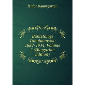 

Книга Büntetöjogi Tanulmányok: 1882-1914, Volume 2 (Hungarian Edition)