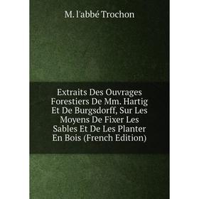 

Книга Extraits Des Ouvrages Forestiers De Mm. Hartig Et De Burgsdorff, Sur Les Moyens De Fixer Les Sables Et De Les Planter En Bois (French Edition)
