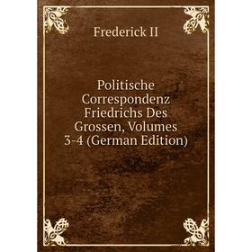 

Книга Politische Correspondenz Friedrichs Des Grossen, Volumes 3-4 (German Edition)
